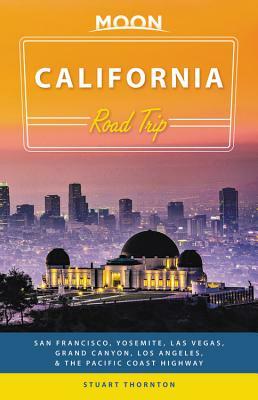 Moon California Road Trip: San Francisco, Yosemite, Las Vegas, Grand Canyon, Los Angeles & the Pacific Coast by Stuart Thornton