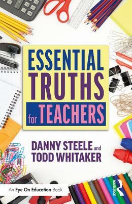 Essential Truths for Teachers by Todd Whitaker, Danny Steele