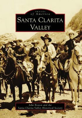 Santa Clarita Valley by Santa Clarita Valley Historical Society, John Boston