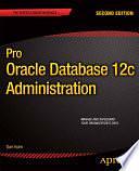 Pro Oracle Database 12c Administration by Darl Kuhn