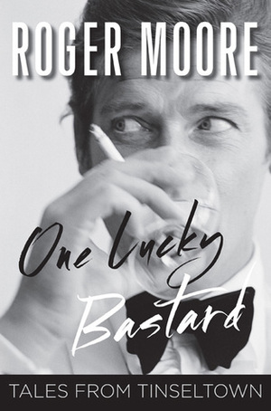 One Lucky Bastard: Tales from Tinseltown by Roger Moore