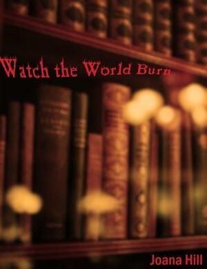Watch the World Burn by Joana Hill