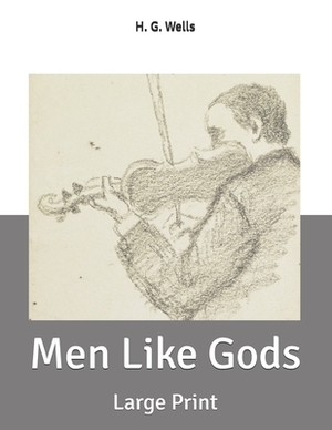 Men Like Gods: Large Print by H.G. Wells