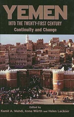Yemen into the Twenty-First Century: Continuity and Change by Helen Lackner, Anna Würth, Kamil A. Mahdi