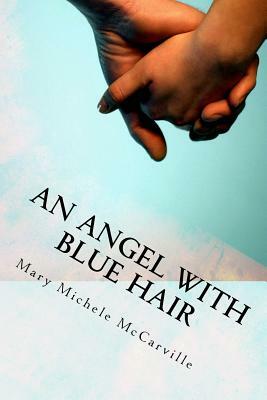 An Angel with Blue Hair: A Story of Bone Marrow Donation by Mary Michele McCarville