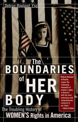 The Boundaries of Her Body: A Shocking History of Women's Rights in America by Debran Rowland