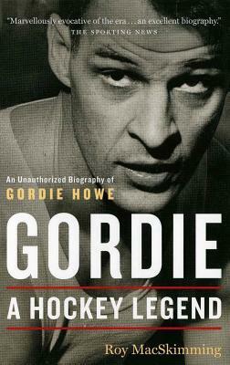 Gordie: A Hockey Legend by Roy MacSkimming