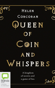 Queen of Coin and Whispers: A Kingdom of Secrets and a Game of Lies by Helen Corcoran