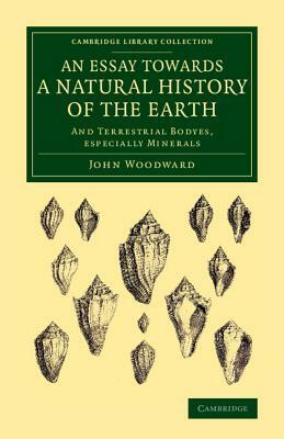 An Essay Towards a Natural History of the Earth: And Terrestrial Bodyes, Especially Minerals by John Woodward