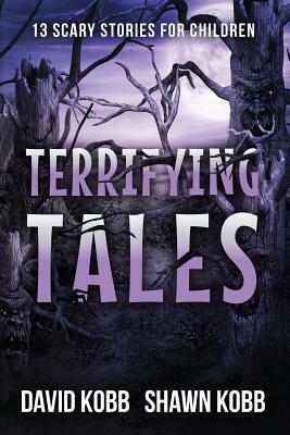 Terrifying Tales: 13 Scary Stories for Children by David Kobb, Shawn Kobb