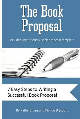 The Book Proposal: 7 Easy Steps to Writing a Successful Book Proposal by Kathy Bruins, Kim De Blecourt