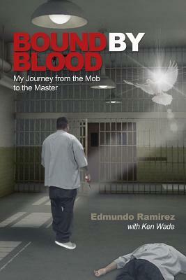 Bound by Blood: My Journey from the Mob to the Master by Edmundo Ramirez, Ken Wade