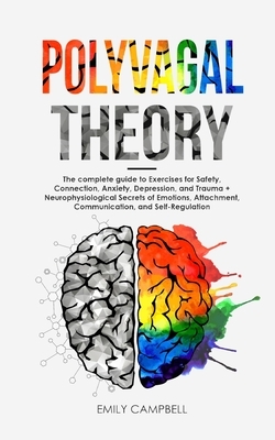 Polyvagal Theory: Activate the Healing Power of the Vagus Nerve & Learn to Manage Anxiety, Depression, and Trauma. Neurophysiological Fo by Emily Campbell