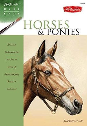 Horses &amp; Ponies: Discover techniques for painting an array of horse and pony breeds in watercolor by Janet Griffin-Scott