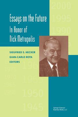 Essays on the Future: In Honor of Nick Metropolis by Siegfried Hecker, Gian-Carlo Rota