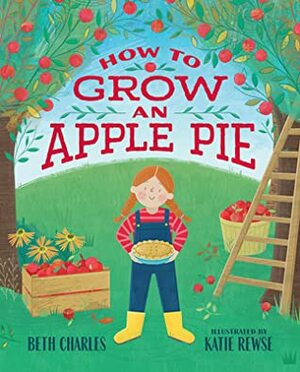 How to Grow an Apple Pie by Beth Charles, katie Rewse