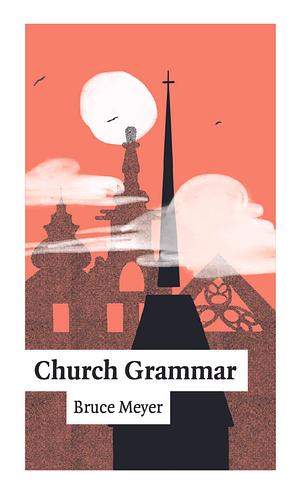 Church Grammar by Bruce Meyer