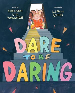 Dare to Be Daring: A Picture Book by Chelsea Lin Wallace