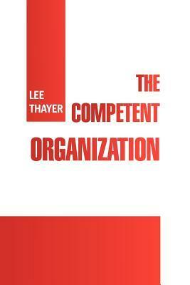 The Competent Organization by Lee Thayer