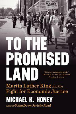 To the Promised Land: Martin Luther King and the Fight for Economic Justice by Michael K. Honey