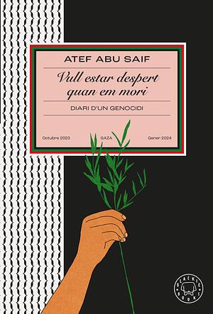 Vull estar despert quan em mori. Diari d'un genocidi by Atef Abu Saif