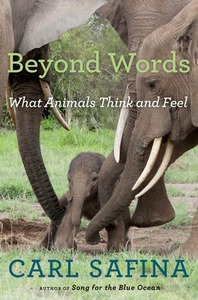 Beyond Words: What Animals Think and Feel by Carl Safina