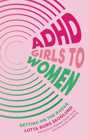 ADHD Girls to Women: Getting on the Radar by Lotta Borg Skoglund