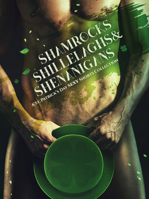 Shamrocks, Shillelaghs & Shenanigans: A St. Patrick's Day Sexy Shorts Collection by Lucinda Cox, Chele MacCabe, Maida Malby, Lulu-Belle Langtree, Zara M. Baily, J.T. Silver, Alexis-Morgan Roark, Jolene Russell, Gray Plume, Isabella Morgan, Linda G. Hill, Jessica Cale, Sera Taíno, Allegra Johnson, Brenda Jones