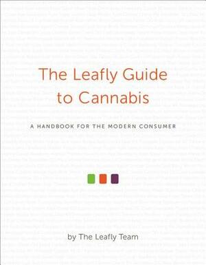 The Leafly Guide to Cannabis: A Handbook for the Modern Consumer by The Leafly Team