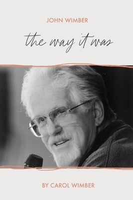 John Wimber: The Way It Was by Carol Wimber