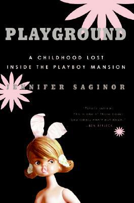 Playground: A Childhood Lost Inside the Playboy Mansion by Jennifer Saginor