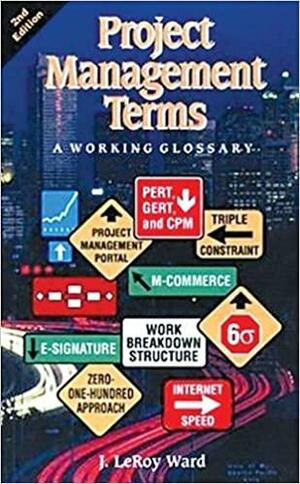 Project Management Terms: A Working Glossary, Second Edition by J. LeRoy Ward