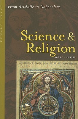 Science and Religion, 400 B.C. to A.D. 1550: From Aristotle to Copernicus by Edward Grant
