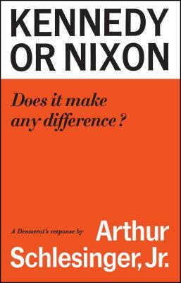 Kennedy or Nixon: What's the Difference? by Arthur M. Schlesinger
