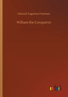 William the Conqueror by Edward Augustus Freeman