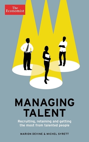 The Economist: Managing Talent: Recruiting, retaining and getting the most from talented people by Michel Syrett, Marion Devine, The Economist