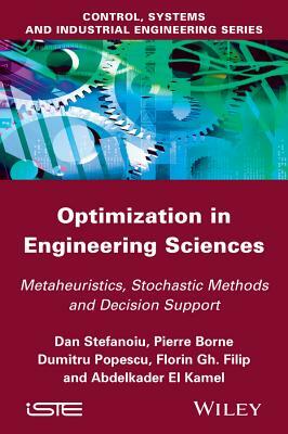 Optimization in Engineering Sciences: Metaheuristic, Stochastic Methods and Decision Support by Dan Stefanoiu, Dumitru Popescu, Pierre Borne