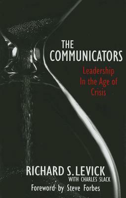 The Communicators: Leadership in the Age of Crisis by Richard S. Levick