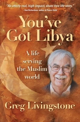 You've Got Libya: A Life Serving the Muslim World by Greg Livingstone