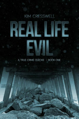 REAL LIFE EVIL - A True Crime Quickie by Kim Cresswell