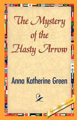 The Mystery of the Hasty Arrow by Anna Katharine Green