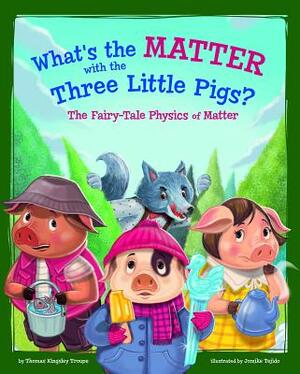 What's the Matter with the Three Little Pigs?: The Fairy-Tale Physics of Matter by Thomas Kingsley Troupe