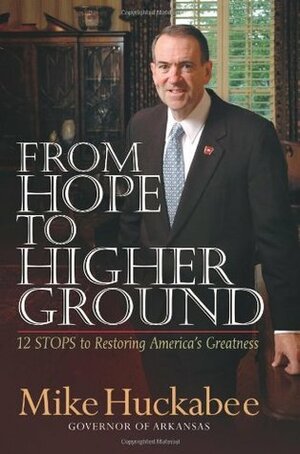 From Hope to Higher Ground: 12 Stops to Restoring America's Greatness by Mike Huckabee