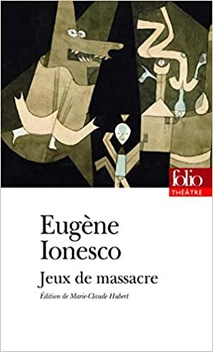 Jeux de massacre by Eugène Ionesco