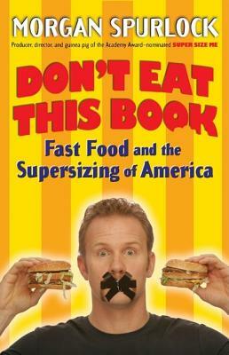 Don't Eat This Book: Fast Food and the Supersizing of America by Morgan Spurlock
