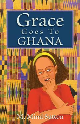 Grace Goes to Ghana by M. Mimi Sutton