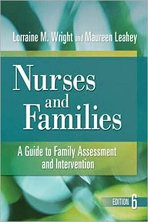 Nurses and Families: A Guide to Family Assessment and Intervention (Revised, Updated) by Maureen Leahey, Lorraine M. Wright