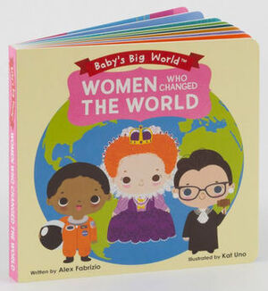 Women Who Changed the World (Baby's Big World) by Kat Uno, Alex Fabrizio