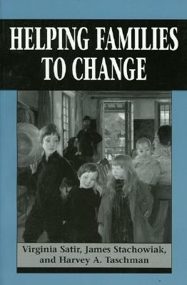 Helping Families to Change by Harvey A. Taschman, James Stachowiak, Virginia Satir