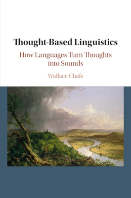Thought-Based Linguistics: How Languages Turn Thoughts Into Sounds by Wallace Chafe